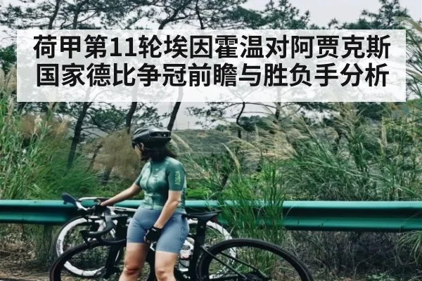 荷甲第11轮埃因霍温对阿贾克斯国家德比争冠前瞻与胜负手分析 - ng28.h5